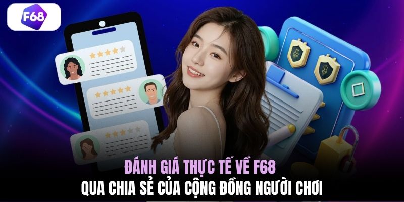 Đánh giá thực tế về F68 qua chia sẻ của cộng đồng người chơi