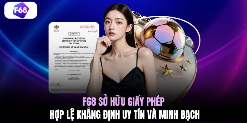 F68 sở hữu giấy phép hợp lệ khẳng định uy tín và minh bạch
