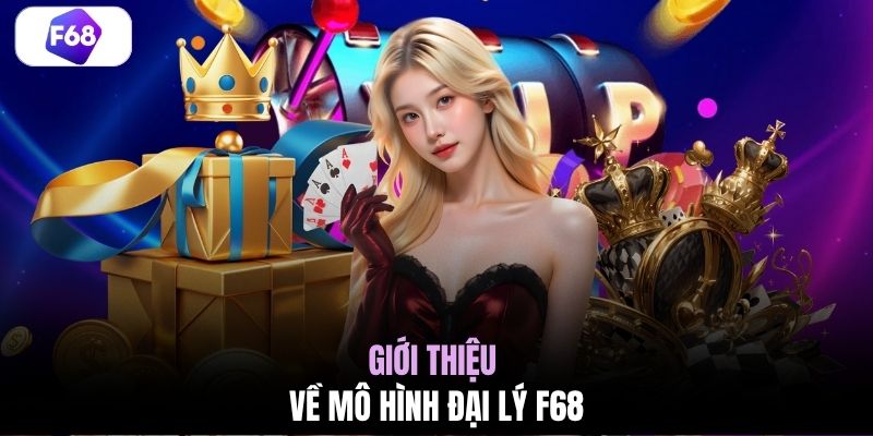 Giới thiệu về mô hình đại lý F68