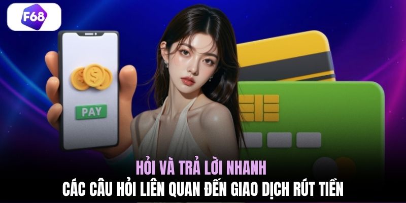 Hỏi và trả lời nhanh các câu hỏi liên quan đến giao dịch rút tiền
