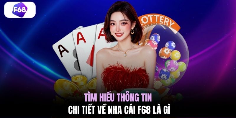 Tìm hiểu thông tin chi tiết về nha cái F68 là gì